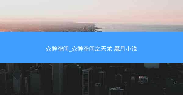 众神空间_众神空间之天龙 魔月小说