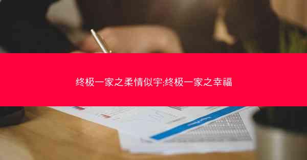 终极一家之柔情似宇;终极一家之幸福
