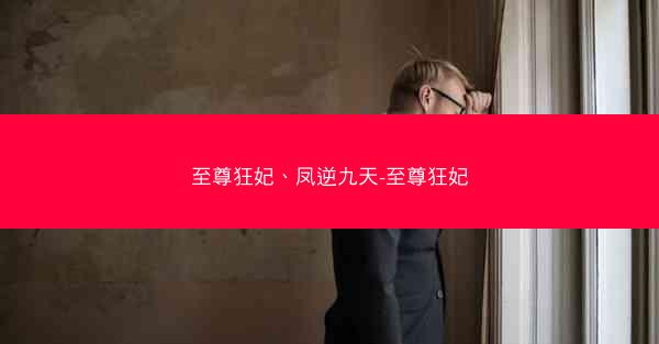 至尊狂妃、凤逆九天-至尊狂妃