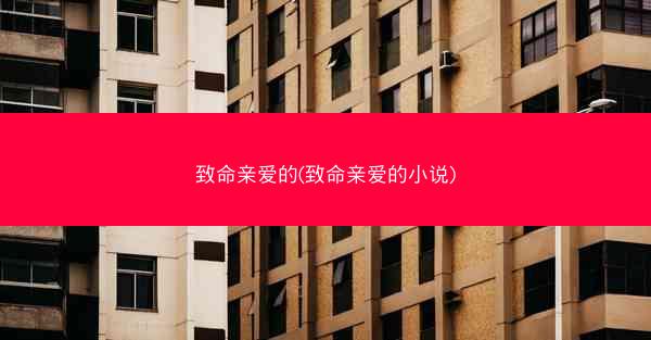 致命亲爱的(致命亲爱的小说) 致命亲爱的(致命亲爱的小说)