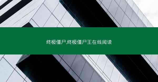 终极僵尸,终极僵尸王在线阅读