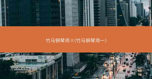 竹马钢琴师Ⅱ(竹马钢琴师一)