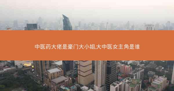 中医药大佬是豪门大小姐,大中医女主角是谁