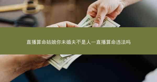 直播算命姑娘你未婚夫不是人—直播算命违法吗 直播算命姑娘你未婚夫不是人—直播算命违法吗