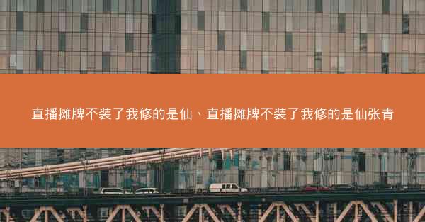 直播摊牌不装了我修的是仙、直播摊牌不装了我修的是仙张青