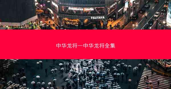 中华龙将—中华龙将全集