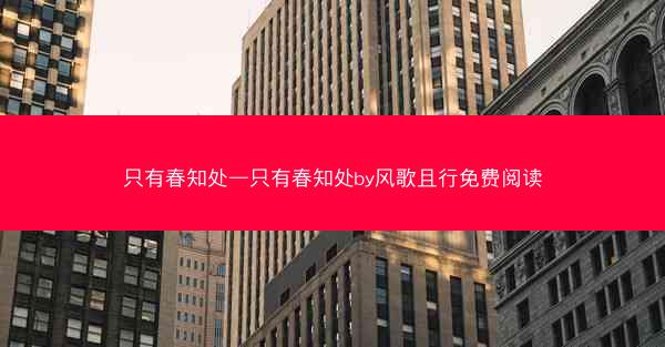 只有春知处—只有春知处by风歌且行免费阅读