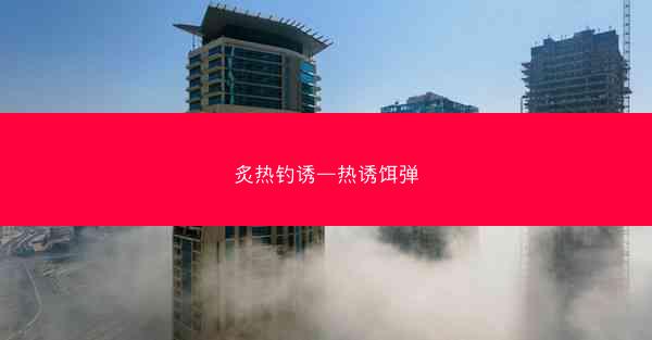 炙热钓诱—热诱饵弹