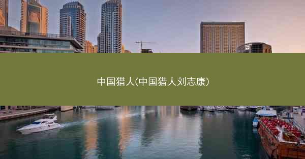 中国猎人(中国猎人刘志康)