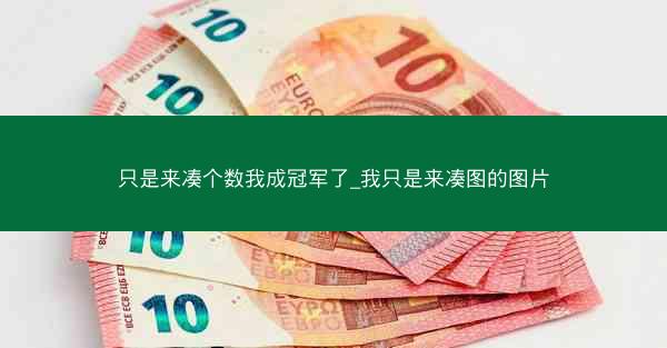 只是来凑个数我成冠军了_我只是来凑图的图片