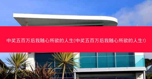 中奖五百万后我随心所欲的人生(中奖五百万后我随心所欲的人生!)