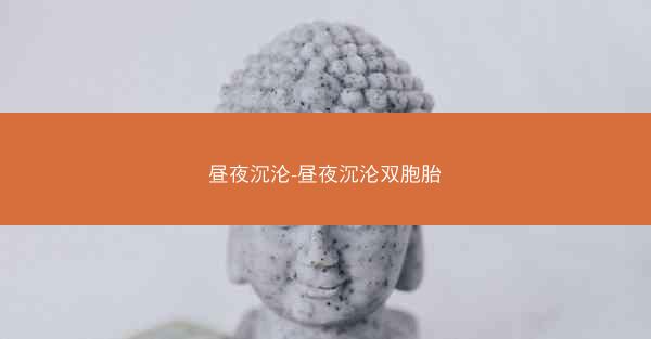昼夜沉沦-昼夜沉沦双胞胎 昼夜沉沦-昼夜沉沦双胞胎