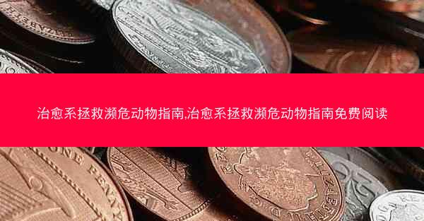 治愈系拯救濒危动物指南,治愈系拯救濒危动物指南免费阅读