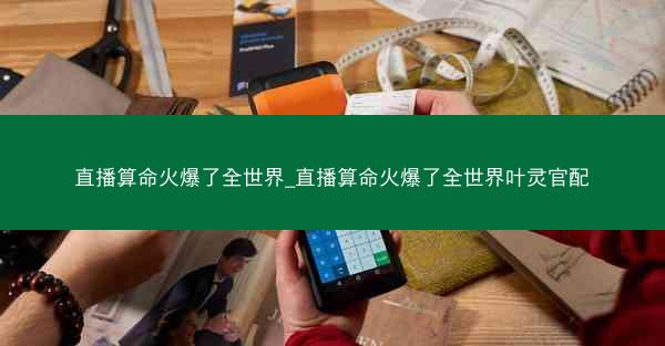 直播算命火爆了全世界_直播算命火爆了全世界叶灵官配