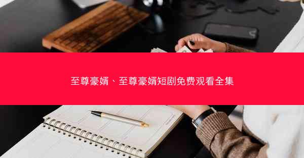 至尊豪婿、至尊豪婿短剧免费观看全集