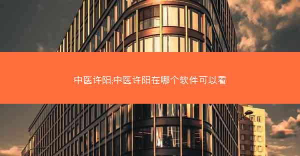 中医许阳;中医许阳在哪个软件可以看
