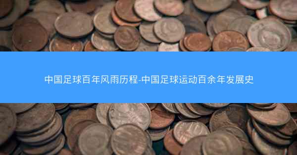 中国足球百年风雨历程-中国足球运动百余年发展史