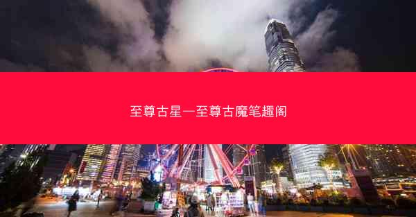 至尊古星—至尊古魔笔趣阁