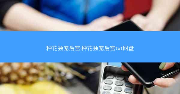 种花独宠后宫;种花独宠后宫txt网盘