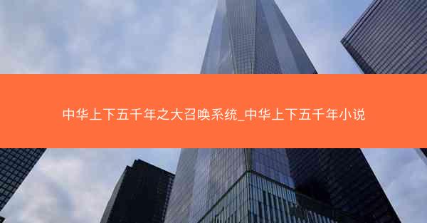中华上下五千年之大召唤系统_中华上下五千年小说