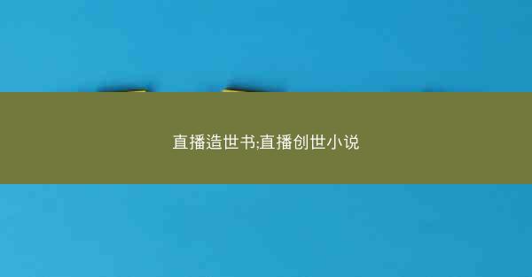 直播造世书;直播创世小说