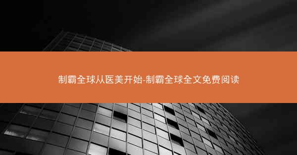 制霸全球从医美开始-制霸全球全文免费阅读