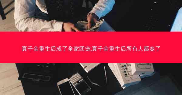 真千金重生后成了全家团宠,真千金重生后所有人都变了