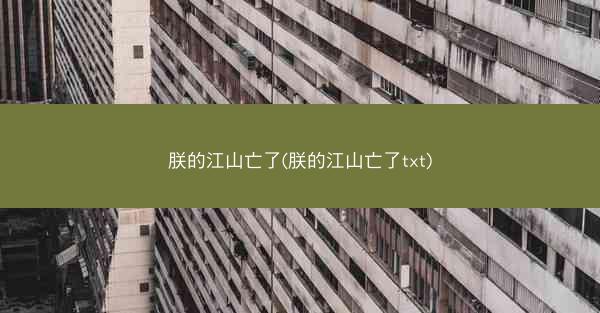 朕的江山亡了(朕的江山亡了txt)