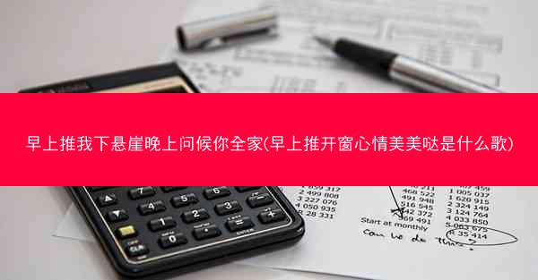 早上推我下悬崖晚上问候你全家(早上推开窗心情美美哒是什么歌)