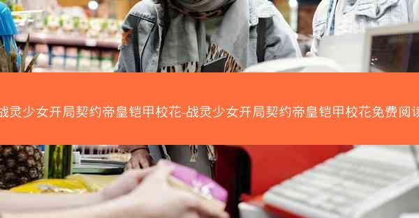 战灵少女开局契约帝皇铠甲校花-战灵少女开局契约帝皇铠甲校花免费阅读