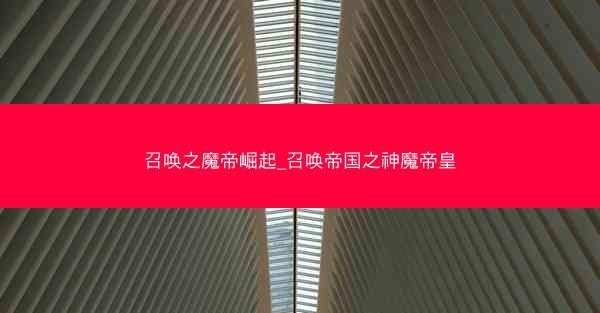 召唤之魔帝崛起_召唤帝国之神魔帝皇