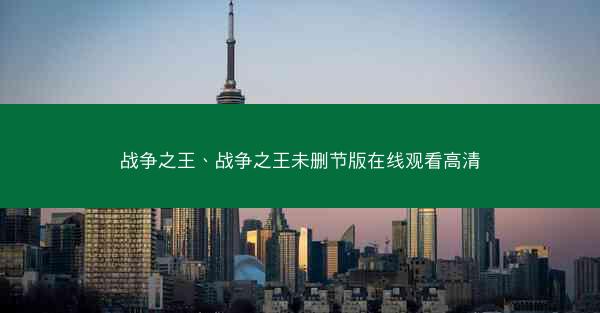 战争之王、战争之王未删节版在线观看高清 战争之王、战争之王未删节版在线观看高清