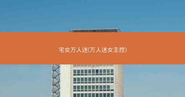 宅女万人迷(万人迷女主控)