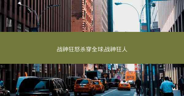 战神狂怒杀穿全球;战神狂人