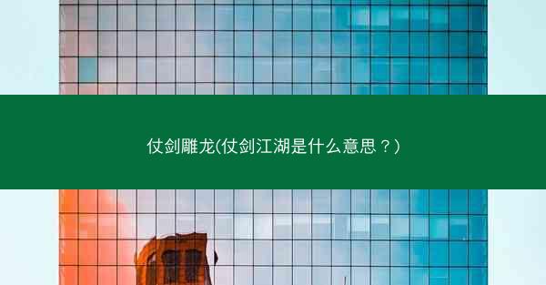 仗剑雕龙(仗剑江湖是什么意思？)