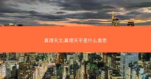 真理天文;真理天平是什么意思