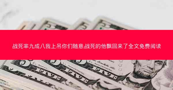 战死率九成八我上吊你们随意;战死的他飘回来了全文免费阅读