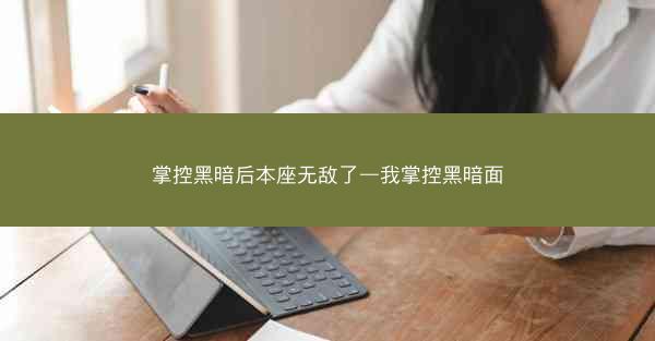 掌控黑暗后本座无敌了—我掌控黑暗面