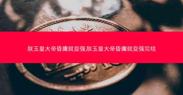 朕玉皇大帝昏庸就变强,朕玉皇大帝昏庸就变强完结