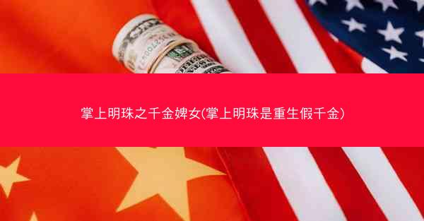 掌上明珠之千金婢女(掌上明珠是重生假千金)