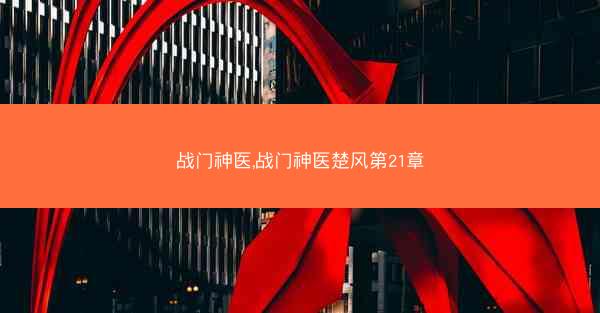 战门神医,战门神医楚风第21章
