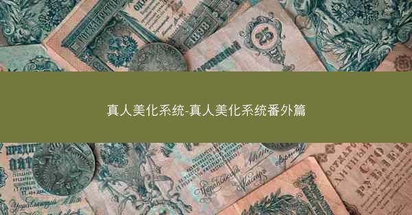 真人美化系统-真人美化系统番外篇