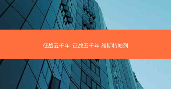 征战五千年_征战五千年 维斯特帕列