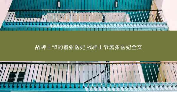 战神王爷的嚣张医妃,战神王爷嚣张医妃全文