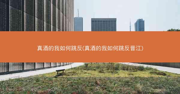 真酒的我如何跳反(真酒的我如何跳反晋江)