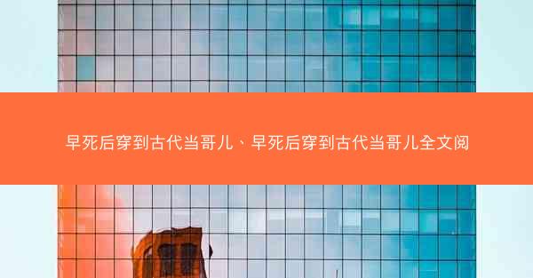 早死后穿到古代当哥儿、早死后穿到古代当哥儿全文阅