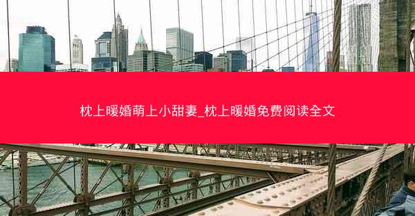 枕上暖婚萌上小甜妻_枕上暖婚免费阅读全文