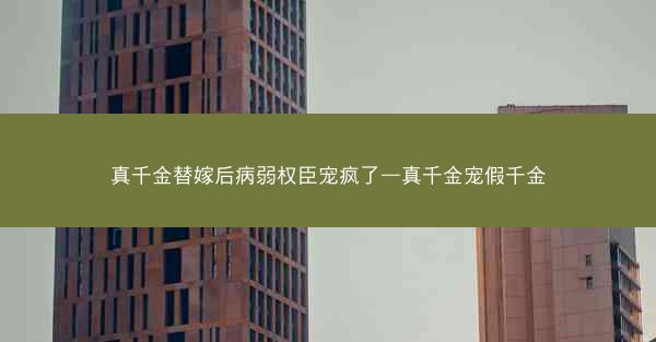真千金替嫁后病弱权臣宠疯了—真千金宠假千金