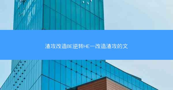 渣攻改造BE逆转HE—改造渣攻的文 渣攻改造BE逆转HE—改造渣攻的文