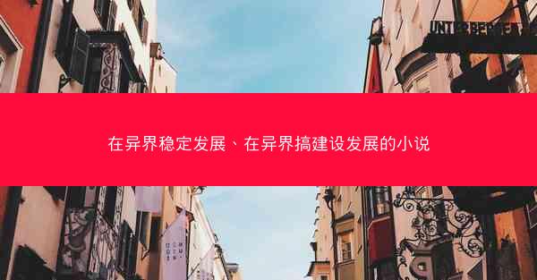 在异界稳定发展、在异界搞建设发展的小说